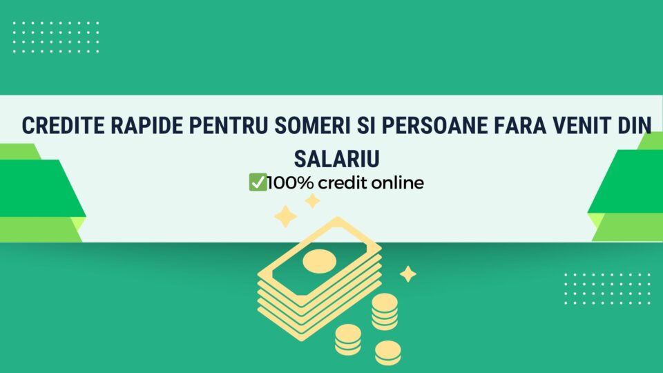 Credite Rapide pentru someri si persoane fara Venit din salariu