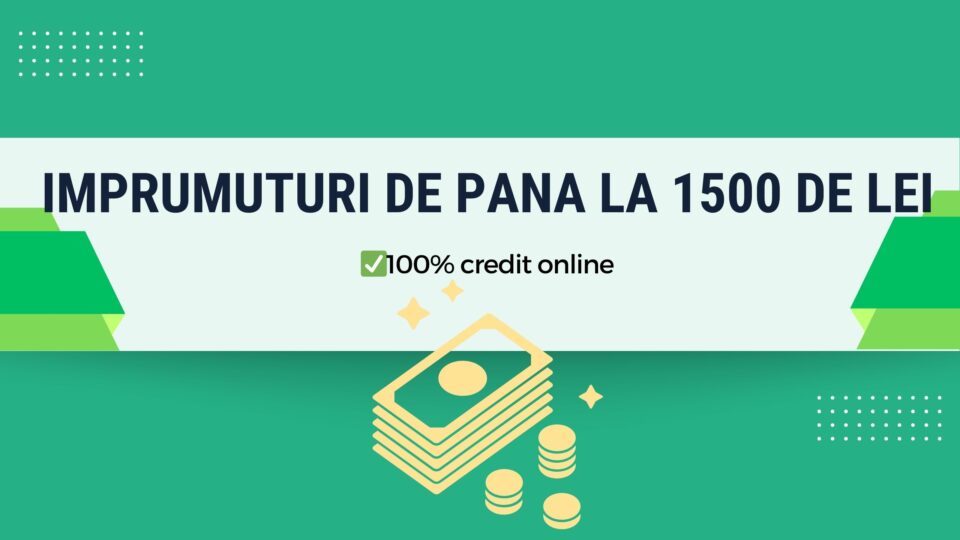 Imprumuturi de pana la 1500 de lei