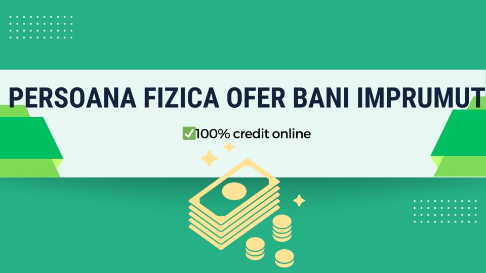 Persoana fizica ofer bani imprumut