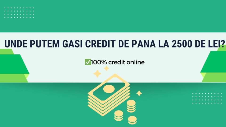 Unde putem gasi credit de pana la 2500 de lei