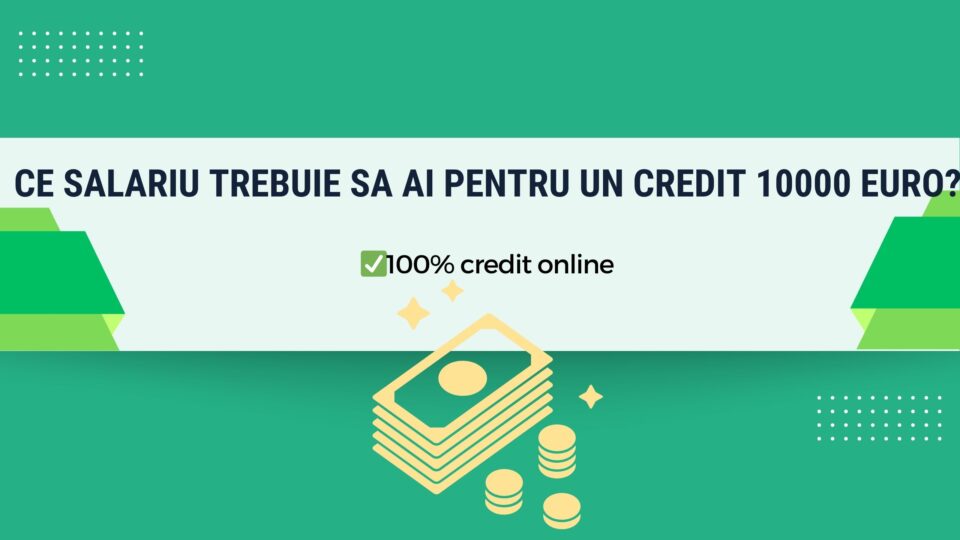 Ce salariu trebuie sa ai pentru un credit 10000 euro