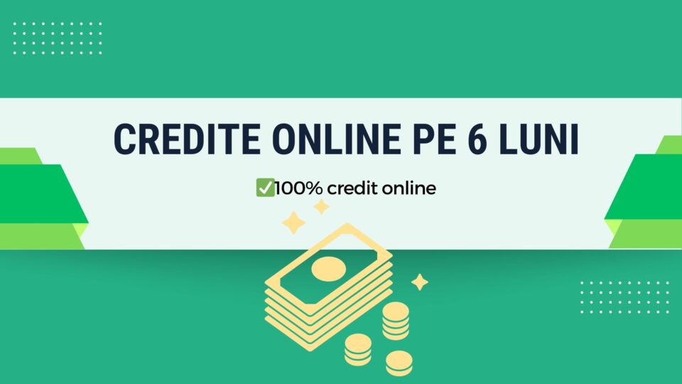 Credite online pe 6 luni